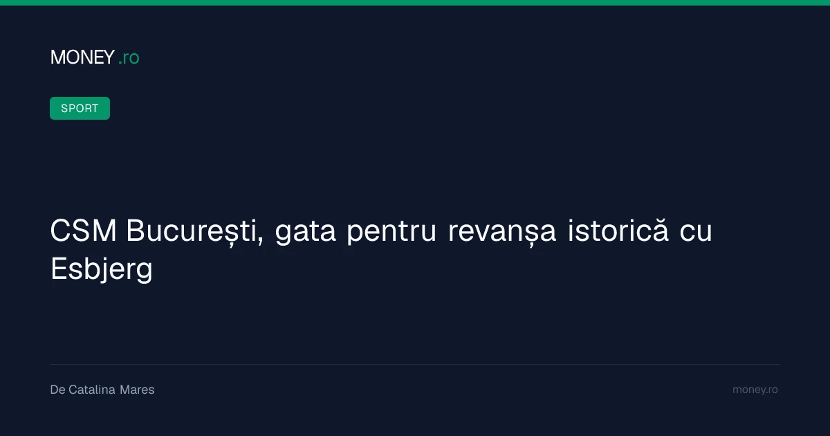 CSM București, gata pentru revanșa istorică cu Esbjerg