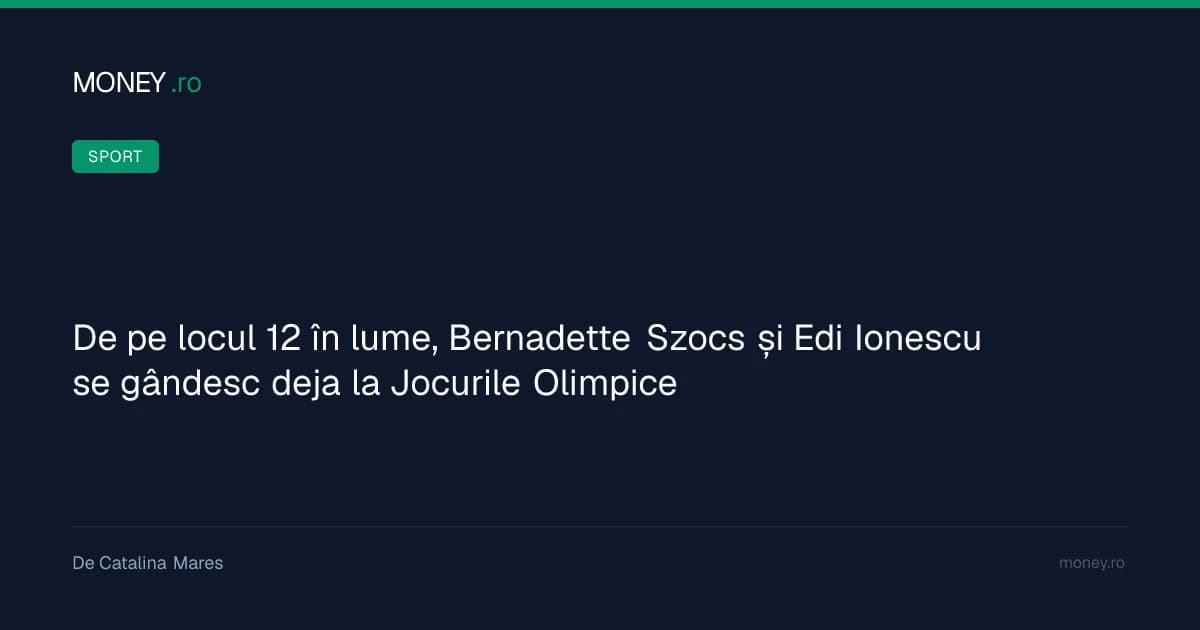 De pe locul 12 în lume, Bernadette Szocs și Edi Ionescu se gândesc deja la Jocurile Olimpice