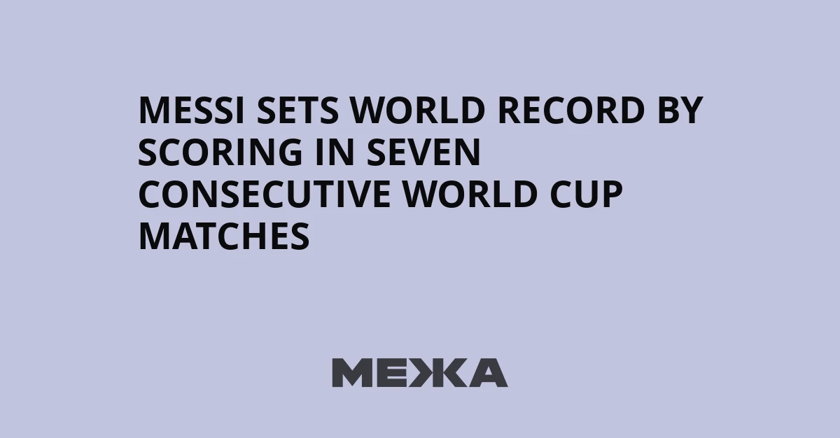 Messi sets world record by scoring in seven consecutive World Cup matches